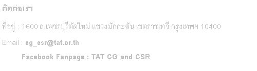 Text Box: ติดต่อเรา ที่อยู่ : 1600 ถ.เพชรบุรีตัดใหม่ แขวงมักกะสัน เขตราชเทวี กรุงเทพฯ 10400 Email : cg_csr@tat.or.th            Facebook Fanpage : TAT CG and CSR