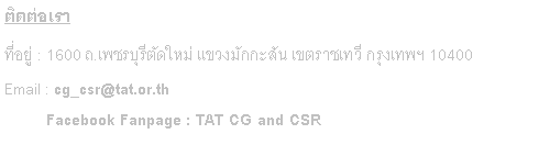 Text Box: ติดต่อเรา ที่อยู่ : 1600 ถ.เพชรบุรีตัดใหม่ แขวงมักกะสัน เขตราชเทวี กรุงเทพฯ 10400 Email : cg_csr@tat.or.th            Facebook Fanpage : TAT CG and CSR