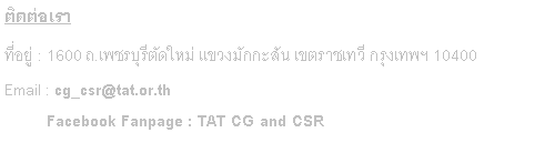 Text Box: ติดต่อเรา ที่อยู่ : 1600 ถ.เพชรบุรีตัดใหม่ แขวงมักกะสัน เขตราชเทวี กรุงเทพฯ 10400 Email : cg_csr@tat.or.th            Facebook Fanpage : TAT CG and CSR