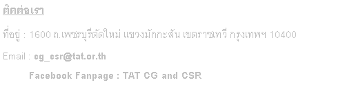 Text Box: ติดต่อเรา ที่อยู่ : 1600 ถ.เพชรบุรีตัดใหม่ แขวงมักกะสัน เขตราชเทวี กรุงเทพฯ 10400 Email : cg_csr@tat.or.th            Facebook Fanpage : TAT CG and CSR