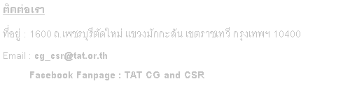 Text Box: ติดต่อเรา ที่อยู่ : 1600 ถ.เพชรบุรีตัดใหม่ แขวงมักกะสัน เขตราชเทวี กรุงเทพฯ 10400 Email : cg_csr@tat.or.th            Facebook Fanpage : TAT CG and CSR